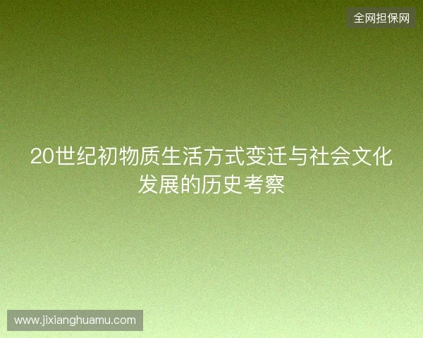 20世纪初物质生活方式变迁与社会文化发展的历史考察 20世纪初物质生活方式变迁与社会文化发展的历史考察